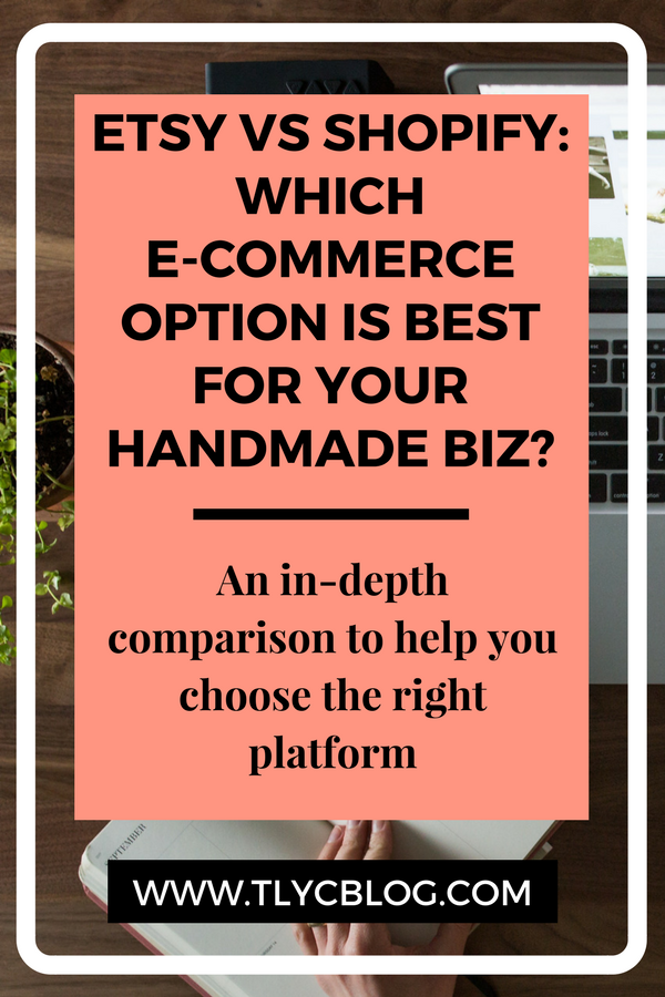 Etsy vs Shopify | Which platform is best for your handmade business? Understanding features and fees. - TLYCBlog.com